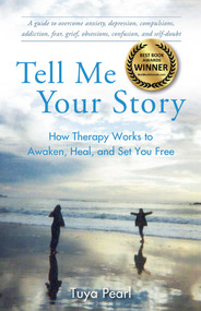 Tell Me Your Story (How Therapy Works to Awaken, Heal, and Set You Free) by Tuya Pearl, 9781631520662