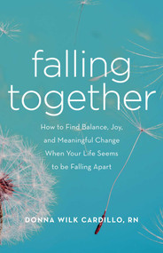 Falling Together (How to Find Balance, Joy, and Meaningful Change When Your Life Seems to be Falling Apart) by Donna Cardillo, 9781631520778