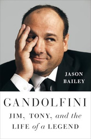 Gandolfini (Jim, Tony, and the Life of a Legend) by Jason Bailey, 9781419767692