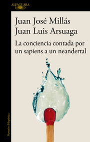La conciencia contada por un sapiens a un neandertal / Conscience as Told by a Sapiens to a Neanderthal (Spanish Edition) by Juan José Millás, Juan Luis Arsuaga, 9788420471228