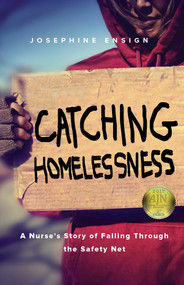 Catching Homelessness (A Nurse's Story of Falling Through the Safety Net) by Josephine Ensign, 9781631521171