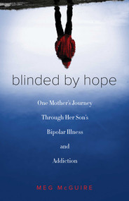 Blinded by Hope (One Mother's Journey Through Her Son's Bipolar Illness and Addiction) by Meg McGuire, 9781631521256
