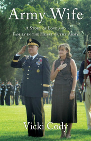 Army Wife (A Story of Love and Family in the Heart of the Army) by Vicki Cody, 9781631521270