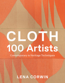 Cloth 100 Artists (Contemporary & Heritage Techniques) by Lena Corwin, 9781419773266