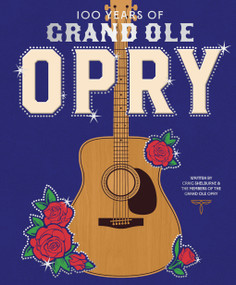 100 Years of Grand Ole Opry (A Celebration of the Artists, the Fans, and the Home of Country Music) by Grand Ole Opry, 9781419773600
