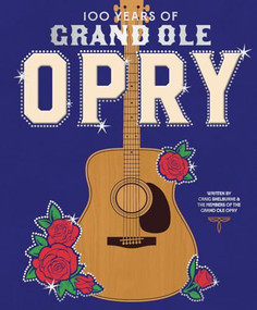 100 Years of Grand Ole Opry (A Celebration of the Home of Country Music, the Fans, and the Artists, from Johnny Cash to Dolly Parton) by Grand Ole Opry, 9781419773600