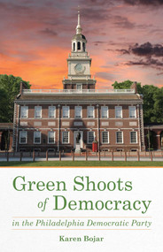 Green Shoots of Democracy within the Philadelphia Democratic Party by Karen Bojar, 9781631521416