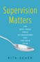 Supervision Matters (100 Bite-Sized Ideas to Transform You and Your Team) by Rita Sever, 9781631521454