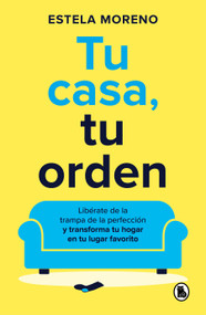 Tu casa, tu orden: Libérate de la trampa de la perfección y transforma tu hogar en tu lugar favorito / Your Home, Your Order (Spanish Edition) by Estela Moreno, 9788402429247