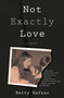 Not Exactly Love (A Memoir) by Betty Hafner, 9781631521492