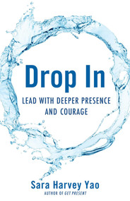 Drop In (Lead with Deeper Presence and Courage) by Sara Harvey Yao, 9781631521614