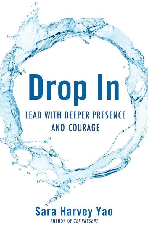 Drop In (Lead with Deeper Presence and Courage) by Sara Harvey Yao, 9781631521614