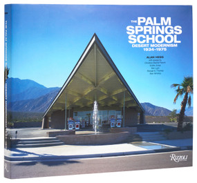 The Palm Springs School: Desert Modernism 1934-1975 by Alan Hess, Christine Madrid French, Eddie Jones, Ken Lyon, George E. Thomas, Sian Winship, 9780847842551