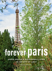 Forever Paris (Green Spaces & Sustainable Living in the City of Light) by Michel Arnaud, 9781419775024