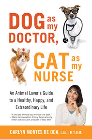 Dog as My Doctor, Cat as My Nurse (An Animal Lover's Guide to a Healthy, Happy, and Extraordinary Life) by Carlyn Montes De Oca, 9781631521867