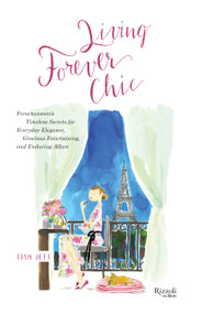 Living Forever Chic (Frenchwomen's Timeless Secrets for Everyday Elegance, Gracious Entertaining, and Enduring Allure) by Tish Jett, 9780789347084
