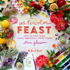 The Watercolor Feast (Learn to Paint Simple Fruits, Vegetables, and Flowers) by Erin Gleeson, 9781419776793