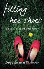 Filling Her Shoes (A Memoir of an Inherited Family) by Betsy Graziani Fasbinder, 9781631521980