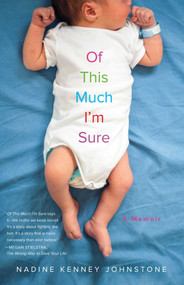 Of This Much I'm Sure (A Memoir) by Nadine Kenney Johnstone, 9781631522109