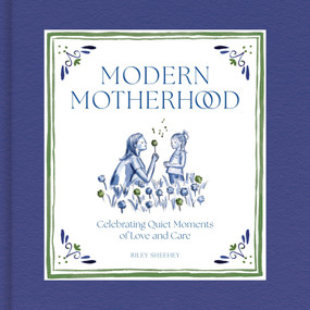 Modern Motherhood (Celebrating Quiet Moments of Love and Care) by Riley Sheehey, 9781419777356