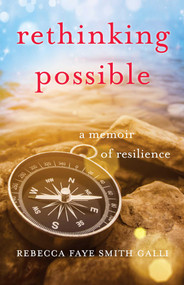 Rethinking Possible (A Memoir of Resilience) by Rebecca Faye Smith Galli, 9781631522208