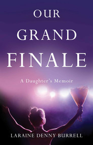 Our Grand Finale (A Daughter's Memoir) by Laraine Denny Burrell, 9781631522383
