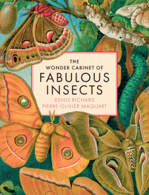 The Wonder Cabinet of Fabulous Insects (Secrets of the World's Rarest and Strangest Insects) by Denis Richard, Pierre-Olivier Maquart, 9781419779763