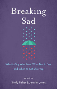 Breaking Sad (What to Say After Loss, What Not to Say, and When to Just Show Up) by Shelly Fisher, Jennifer Jones, 9781631522420