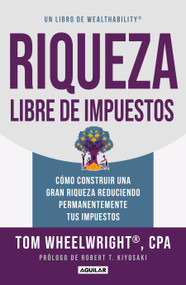 Riqueza libre de impuestos: Cómo construir una gran riqueza reduciendo permanentemente tus impuestos/ Tax-Free Wealth: How to Build .. (Spanish Edition) by Tom Wheelwright, 9786073848244