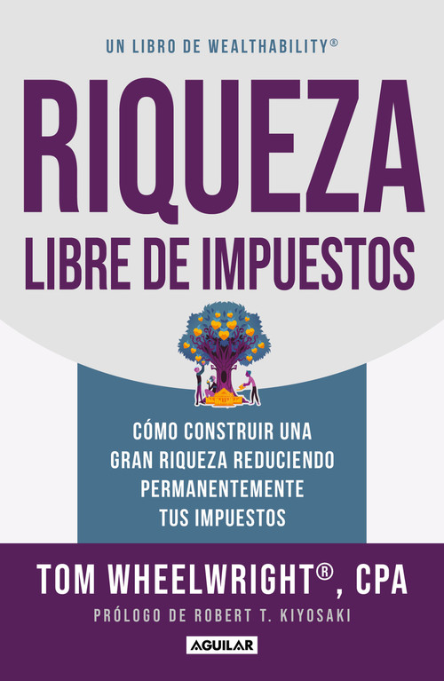 Riqueza libre de impuestos: Cómo construir una gran riqueza reduciendo permanentemente tus impuestos/ Tax-Free Wealth: How to Build .. (Spanish Edition) by Tom Wheelwright, 9786073848244