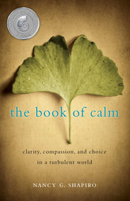 The Book of Calm (Clarity, Compassion, and Choice in a Turbulent World) by Nancy G. Shapiro, 9781631522482