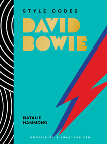 Style Codes: David Bowie (A Guide to Dressing Like a Fashion Icon) by Natalie Hammond, 9781419779886