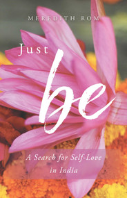 Just Be (A Search for Self-Love in India) by Meredith Rom, 9781631522864