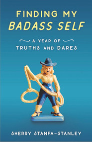 Finding My Badass Self (A Year of Truths and Dares) by Sherry Stanfa-Stanley, 9781631522901