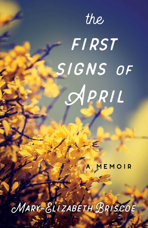 The First Signs of April (A Memoir) by Mary-Elizabeth Briscoe, 9781631522987