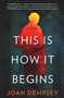 This Is How It Begins (A Novel) by Joan Dempsey, 9781631523083