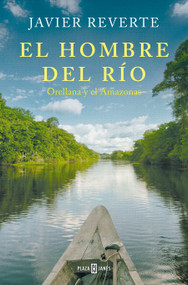 El hombre del río: Orellana y el Amazonas / The Man from the River (Spanish Edition) by Javier Reverte, 9788401033841