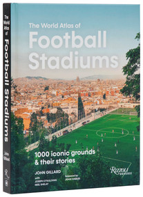 The World Atlas of Football Stadiums (1000 Iconic Grounds & Their Stories) by John Gillard, 9780789345820
