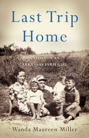 Last Trip Home (A Story of an Arkansas Farm Girl) by Wanda Maureen Miller, 9781631523397