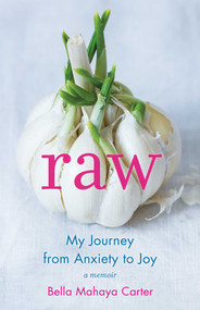 Raw (My Journey from Anxiety to Joy) by Bella Mahaya Carter, 9781631523458