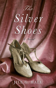 The Silver Shoes (A Novel) by Jill G. Hall, 9781631523533