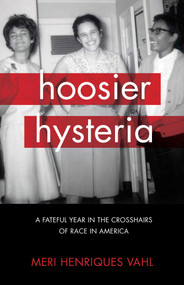 Hoosier Hysteria (A Fateful Year in the Crosshairs of Race in America) by Meri Henriques Vahl, 9781631523656
