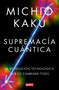 Supremacía cuántica: La revolución tecnológica que lo cambiará todo / Quantum Supremacy: How the Quantum Co mputer Revolution Will.. (Spanish Edition) by Michio Kaku, 9788419951656