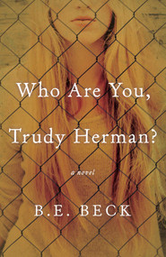Who Are You, Trudy Herman? (A Novel) by B.E. Beck, 9781631523779