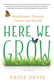 Here We Grow (Mindfulness through Cancer and Beyond) by Paige Davis, 9781631523816