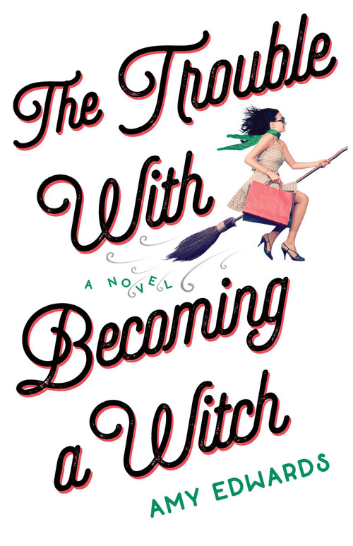 The Trouble with Becoming a Witch (A Novel) by Amy Edwards, 9781631524059