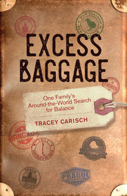 Excess Baggage (One Family's Around-the-World Search for Balance) by Tracey Carisch, 9781631524110