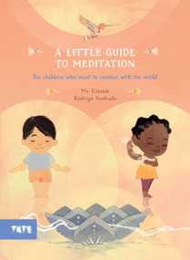 A Little Guide to Meditation (For Children Who Want to Connect with the World) by Ms. Kiusam, Rodrigo Andrade, 9781849769105