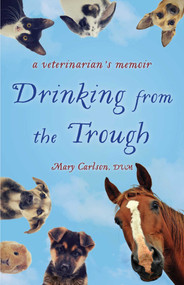  Drinking from the Trough (A Veterinarian's Memoir) by Mary E. Carlson, 9781631524318
