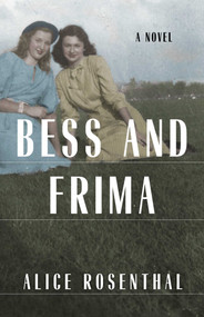 Bess and Frima (A Novel) by Alice Rosenthal, 9781631524394